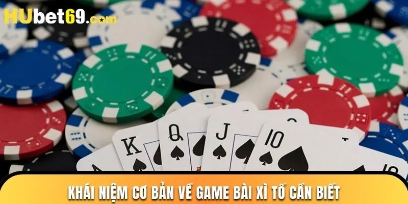 Khái niệm cơ bản về game bài xì tố cần biết