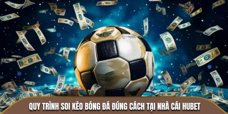 Quy Trình Soi Kèo Bóng Đá Đúng Cách Tại Nhà Cái HUBET